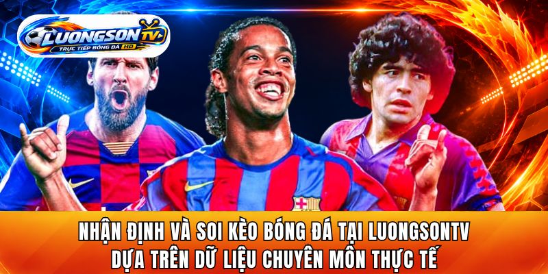 Nhận định và soi kèo bóng đá tại LuongsonTV dựa trên dữ liệu chuyên môn thực tế